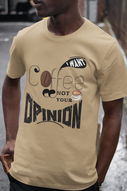 "I Want Coffee - Not Your Opinion" | Men’s Coffee Lovers T-shirt