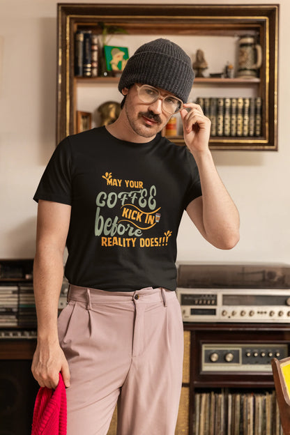 "May Your Coffee Kick In Before Reality Does" | Men’s Coffee Lovers T-shirt