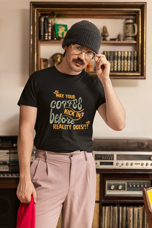 "May Your Coffee Kick In Before Reality Does" | Men’s Coffee Lovers T-shirt