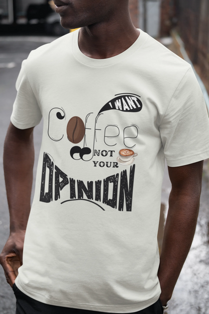 "I Want Coffee - Not Your Opinion" | Men’s Coffee Lovers T-shirt