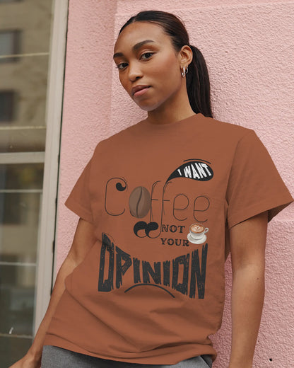 "I Want Coffee - Not Your Opinion" | Women’s Coffee Lovers T-shirt