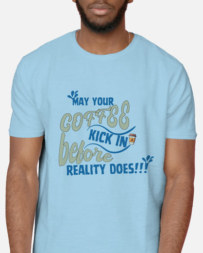 "May Your Coffee Kick In Before Reality Does" | Men’s Coffee Lovers T-shirt